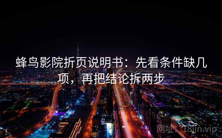 蜂鸟影院折页说明书:先看条件缺几项,再把结论拆两步 第2张 蜂鸟影院折页说明书:先看条件缺几项,再把结论拆两步 第2张