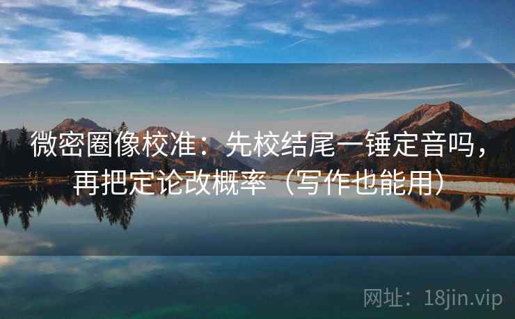 微密圈像校准:先校结尾一锤定音吗,再把定论改概率(写作也能用) 第2张 微密圈像校准:先校结尾一锤定音吗,再把定论改概率(写作也能用) 第2张